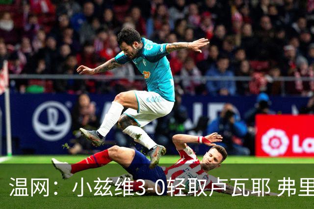 温网：小兹维3-0轻取卢瓦耶 弗里茨贝雷蒂尼挺进32强